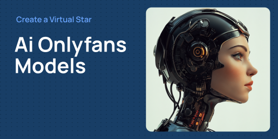 AI OnlyFans: How, Tools, and Tips to Create a Realistic Model