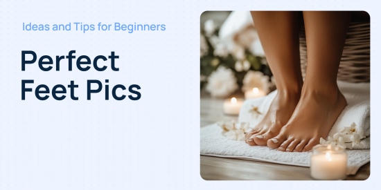 How to Take Feet Pics: Best Ideas and Tips for Beginners